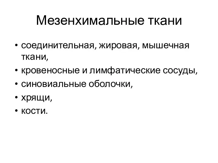 Мезенхимальные ткани соединительная, жировая, мышеч­ная ткани, кровеносные и лимфатические сосуды, синовиальные оболочки, хрящи, кости.