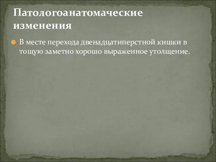 В месте перехода двенадцатиперстной кишки в тощую заметно хорошо выраженное утолщение. Патологоанатомаческие изменения