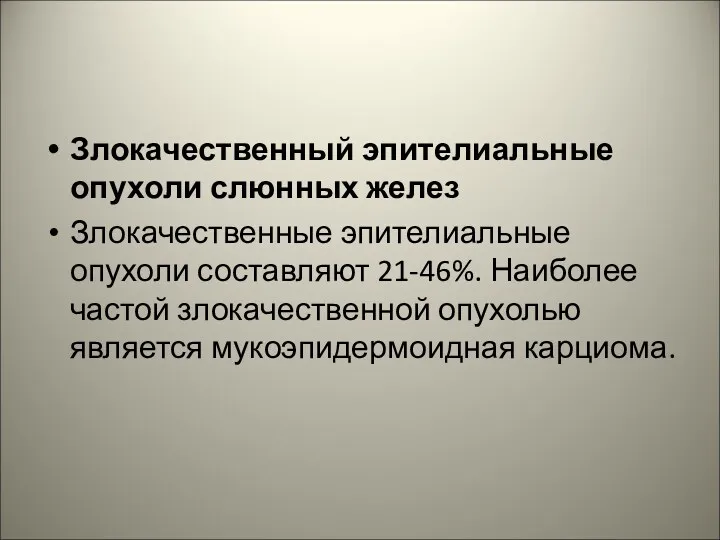 Злокачественный эпителиальные опухоли слюнных желез Злокачественные эпителиальные опухоли составляют 21-46%.