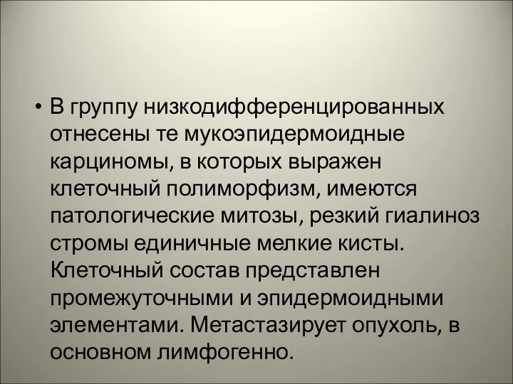 В группу низкодифференцированных отнесены те мукоэпидермоидные карциномы, в которых выражен