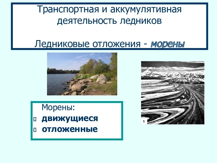 Транспортная и аккумулятивная деятельность ледников Ледниковые отложения - морены Морены: движущиеся отложенные