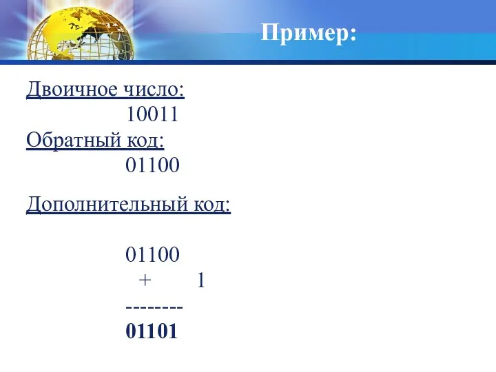 Пример: Двоичное число: 10011 Обратный код: 01100 Дополнительный код: 01100 + 1 -------- 01101