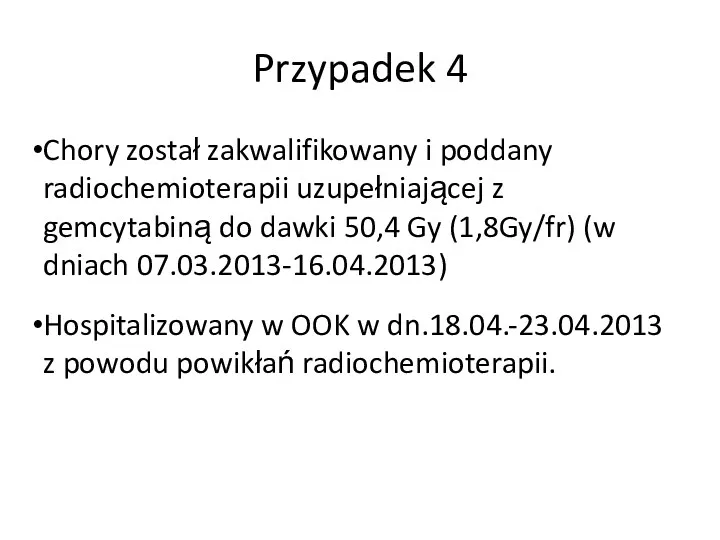 Przypadek 4 Chory został zakwalifikowany i poddany radiochemioterapii uzupełniającej z gemcytabiną do dawki