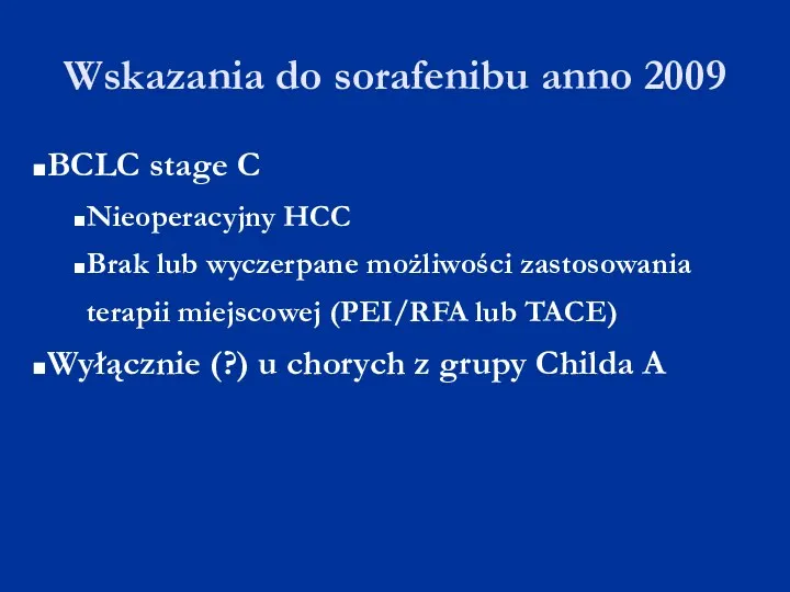 Wskazania do sorafenibu anno 2009 BCLC stage C Nieoperacyjny HCC Brak lub wyczerpane