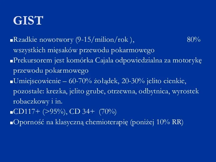 GIST Rzadkie nowotwory (9-15/milion/rok ), 80% wszystkich mięsaków przewodu pokarmowego Prekursorem jest komórka