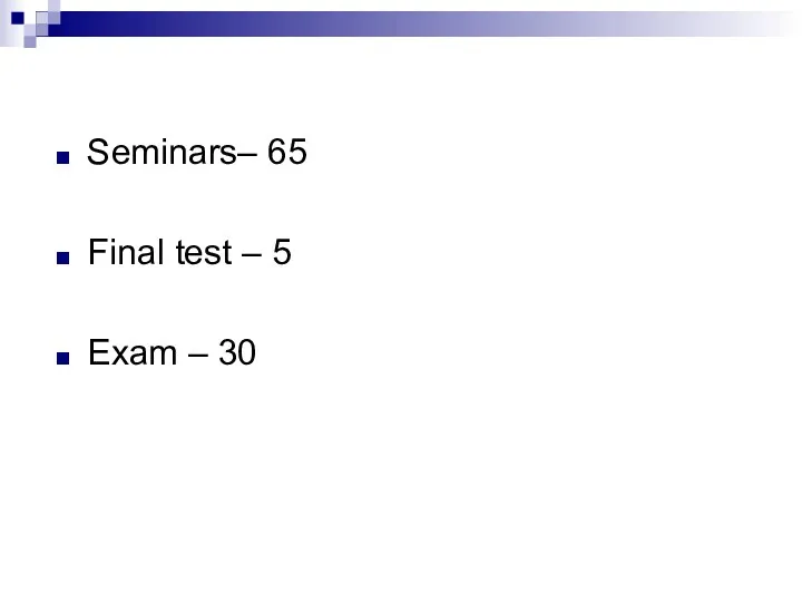 Seminars– 65 Final test – 5 Exam – 30