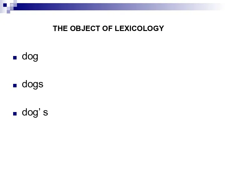 THE OBJECT OF LEXICOLOGY dog dogs dog’ s