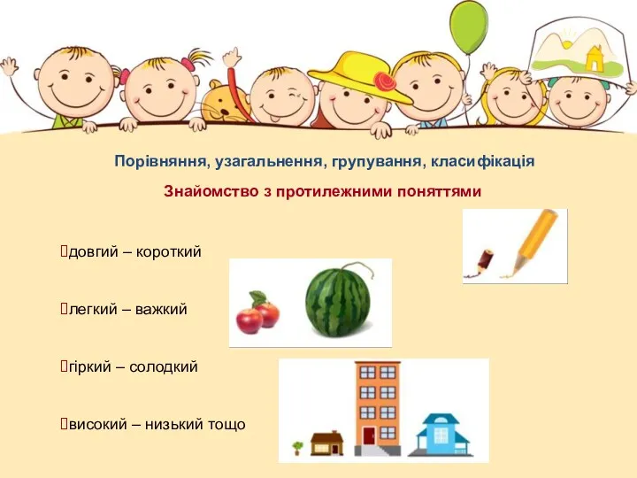 Знайомство з протилежними поняттями Порівняння, узагальнення, групування, класифікація довгий –