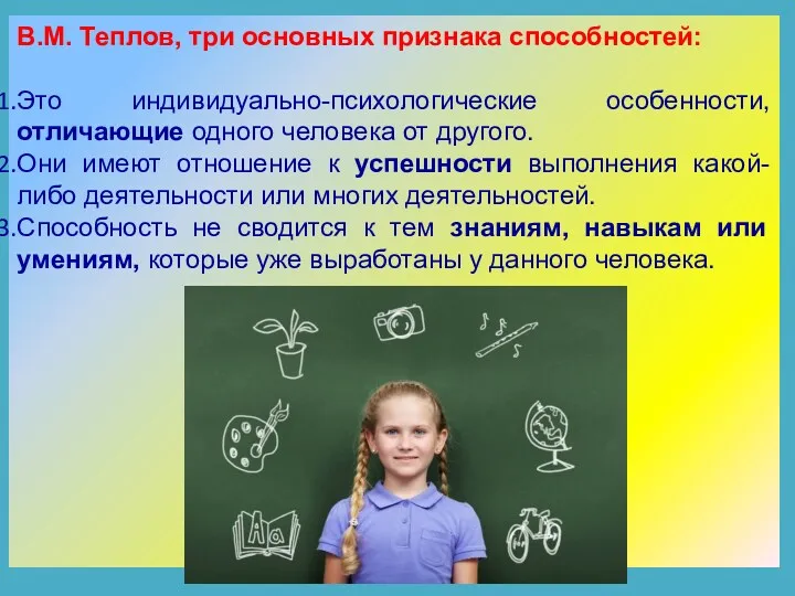 В.М. Теплов, три основных признака способностей: Это индивидуально-психологические особенности, отличающие