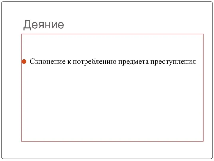 Деяние Склонение к потреблению предмета преступления