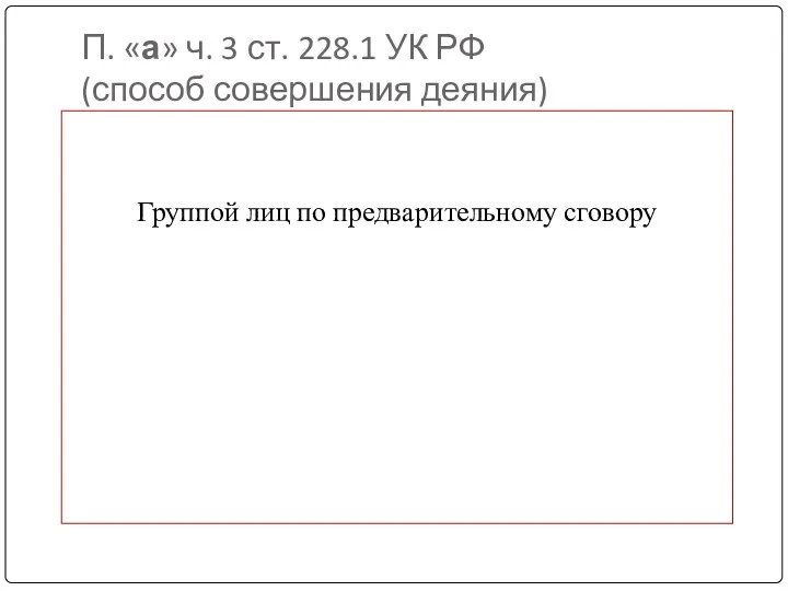 П. «а» ч. 3 ст. 228.1 УК РФ (способ совершения деяния) Группой лиц по предварительному сговору