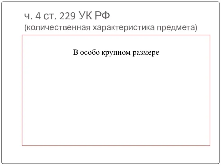 ч. 4 ст. 229 УК РФ (количественная характеристика предмета) В особо крупном размере
