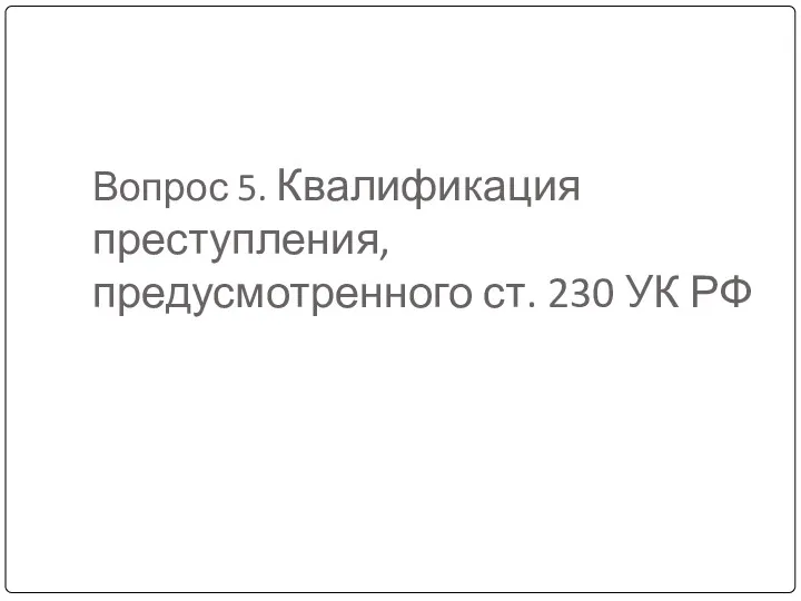 Вопрос 5. Квалификация преступления, предусмотренного ст. 230 УК РФ