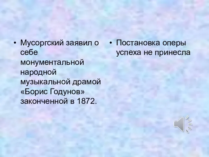 Мусоргский заявил о себе монументальной народной музыкальной драмой «Борис Годунов» законченной в 1872.