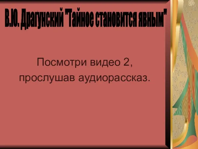 В.Ю. Драгунский "Тайное становится явным" Посмотри видео 2, прослушав аудиорассказ.