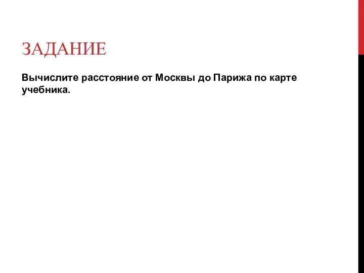 ЗАДАНИЕ Вычислите расстояние от Москвы до Парижа по карте учебника.