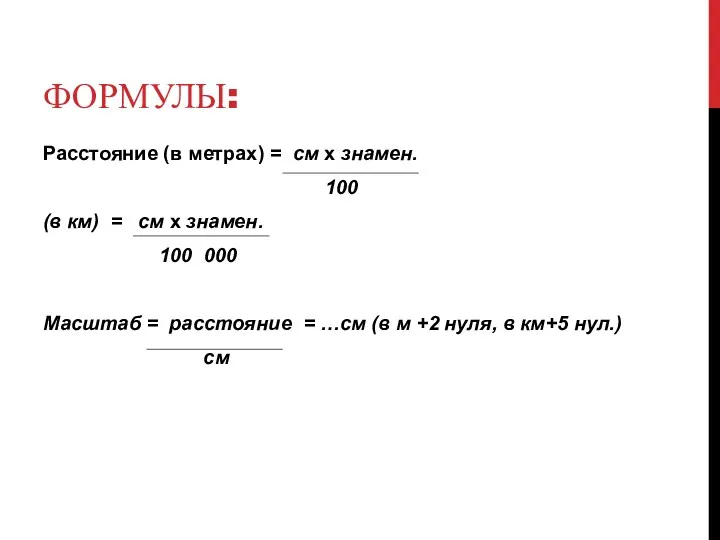 ФОРМУЛЫ: Расстояние (в метрах) = см х знамен. 100 (в