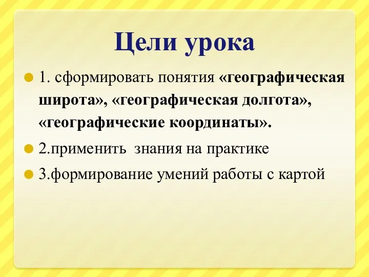 Цели урока 1. сформировать понятия «географическая широта», «географическая долгота», «географические