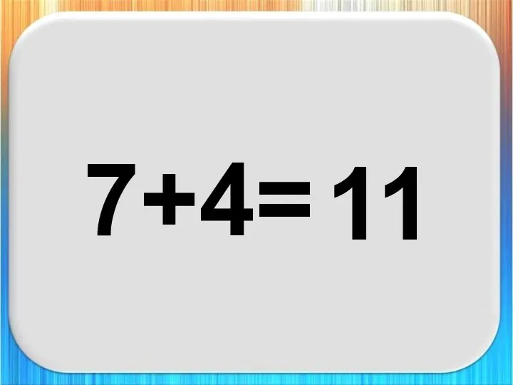 7+4= 11