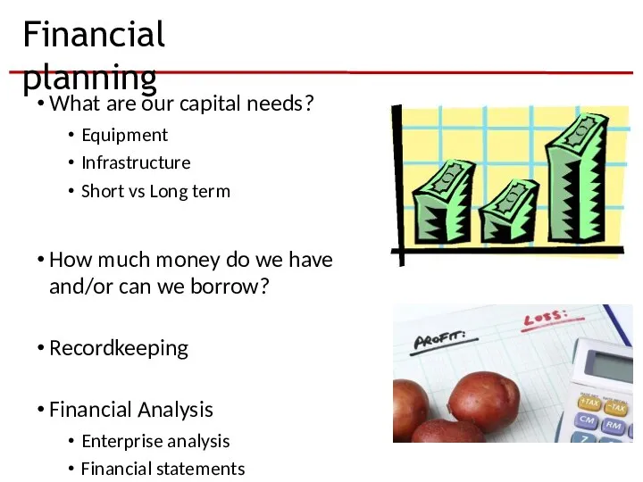 Financial planning What are our capital needs? Equipment Infrastructure Short