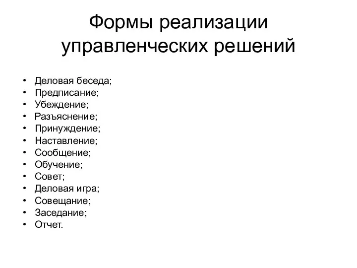 Формы реализации управленческих решений Деловая беседа; Предписание; Убеждение; Разъяснение; Принуждение; Наставление; Сообщение; Обучение;