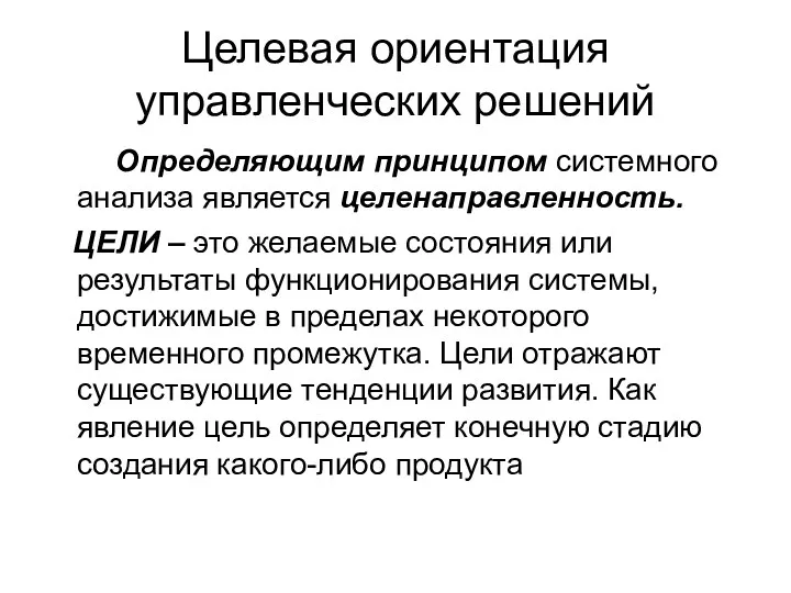 Целевая ориентация управленческих решений Определяющим принципом системного анализа является целенаправленность. ЦЕЛИ – это