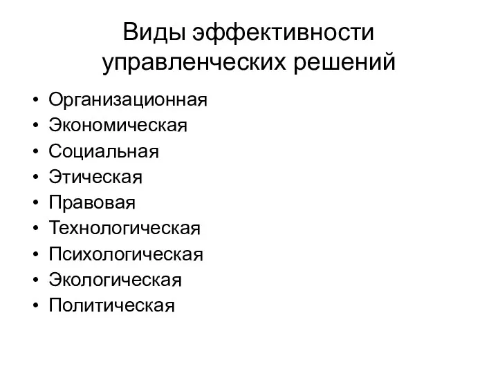 Виды эффективности управленческих решений Организационная Экономическая Социальная Этическая Правовая Технологическая Психологическая Экологическая Политическая