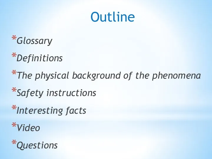 Outline Glossary Definitions The physical background of the phenomena Safety instructions Interesting facts Video Questions