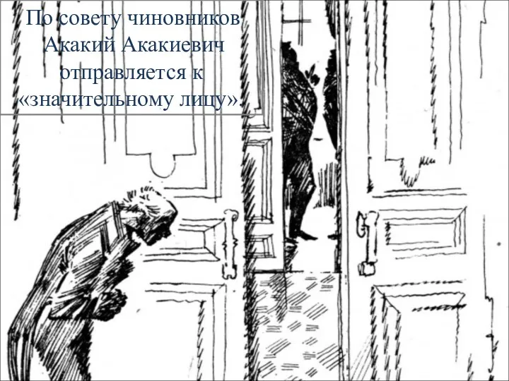 По совету чиновников Акакий Акакиевич отправляется к «значительному лицу».