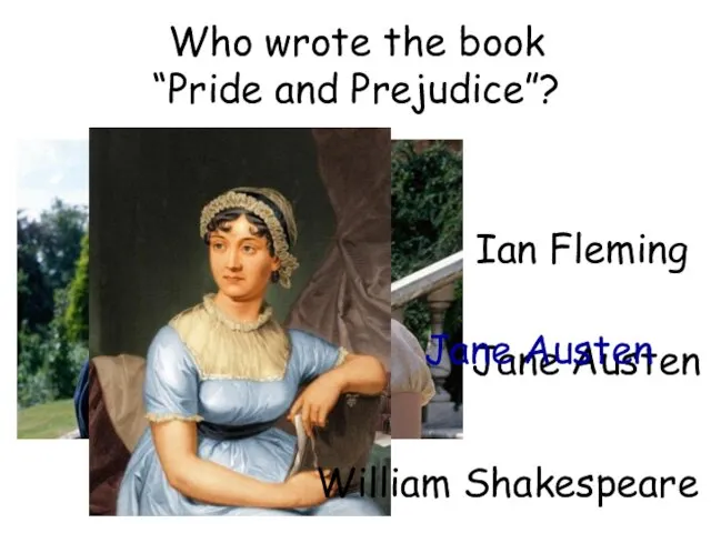Who wrote the book “Pride and Prejudice”? Jane Austen William Shakespeare Ian Fleming Jane Austen