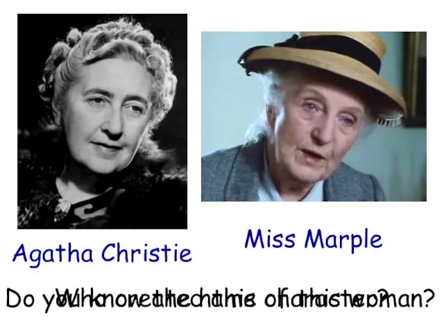 Do you know the name of this woman? Miss Marple Who created this character? Agatha Christie