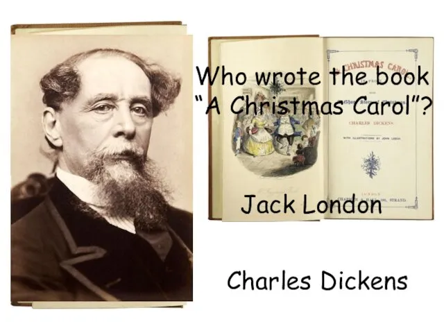 Who wrote the book “A Christmas Carol”? Charles Dickens Jack London
