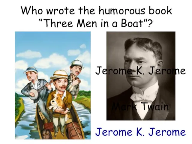 Who wrote the humorous book “Three Men in a Boat”? Mark Twain Jerome
