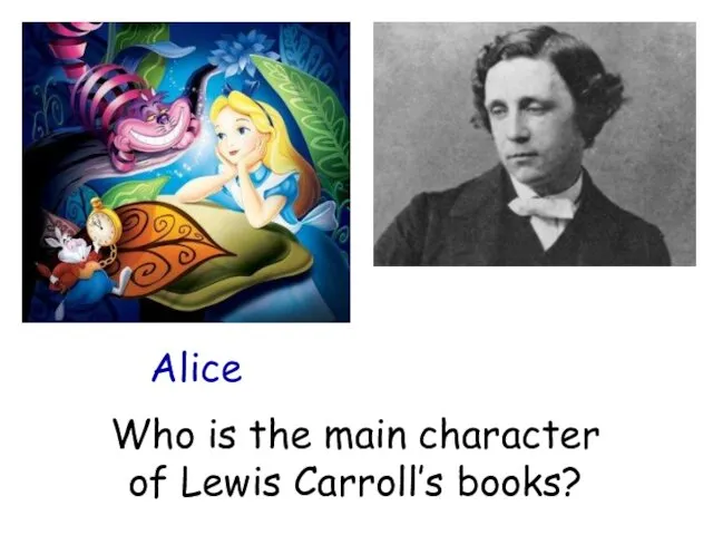 Who is the main character of Lewis Carroll’s books? Alice