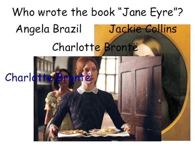 Who wrote the book “Jane Eyre”? Charlotte Brontë Angela Brazil Jackie Collins Charlotte Brontë
