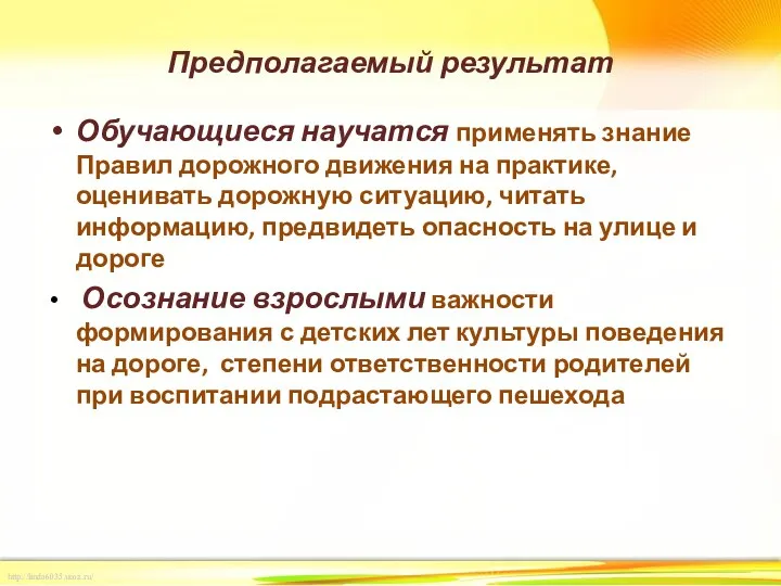 Предполагаемый результат Обучающиеся научатся применять знание Правил дорожного движения на практике, оценивать дорожную