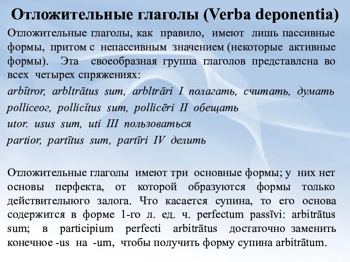 Отложительные глаголы (Verba deponentia) Отложительные глаголы, как правило, имеют лишь пассивные формы, притом