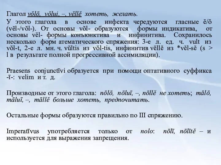 Глагол vŏlō, vŏlui, –, vĕllĕ хотеть, желать. У этого глагола в основе инфекта