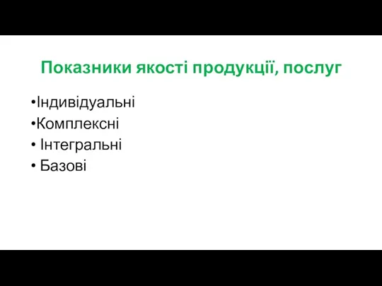 Показники якості продукції, послуг Індивідуальні Комплексні Інтегральні Базові