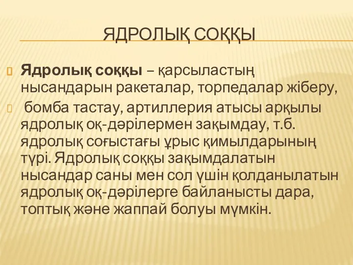 ЯДРОЛЫҚ СОҚҚЫ Ядролық соққы – қарсыластың нысандарын ракеталар, торпедалар жіберу, бомба тастау, артиллерия