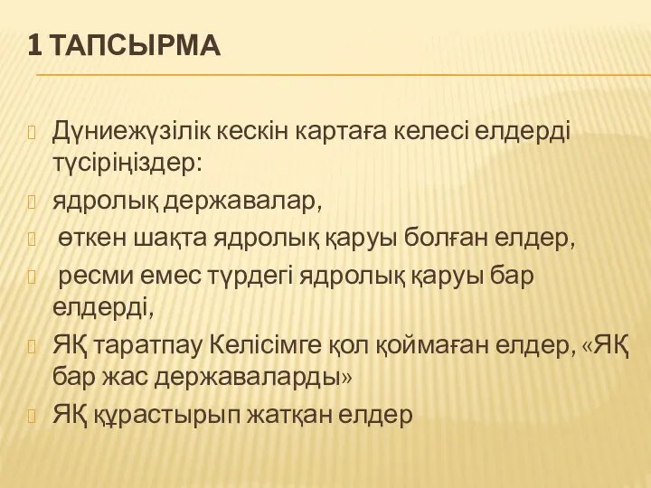 1 ТАПСЫРМА Дүниежүзілік кескін картаға келесі елдерді түсіріңіздер: ядролық державалар,