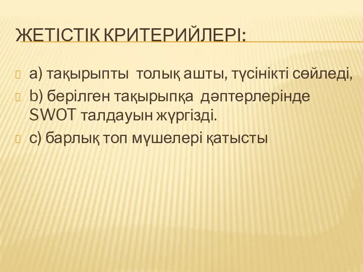 ЖЕТІСТІК КРИТЕРИЙЛЕРІ: а) тақырыпты толық ашты, түсінікті сөйледі, b) берілген тақырыпқа дәптерлерінде SWOT