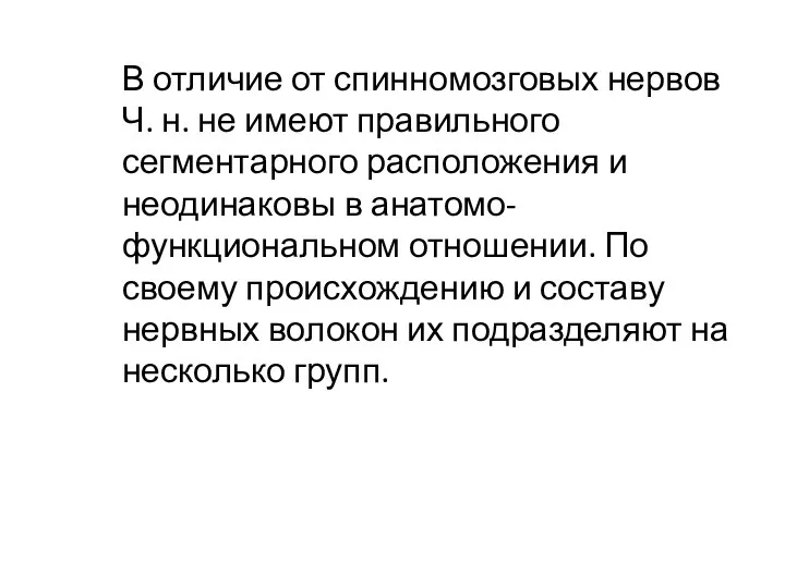 В отличие от спинномозговых нервов Ч. н. не имеют правильного сегментарного расположения и