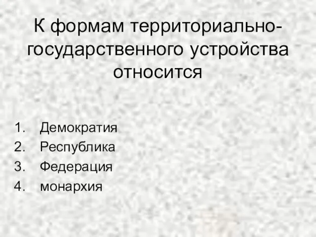 К формам территориально-государственного устройства относится Демократия Республика Федерация монархия