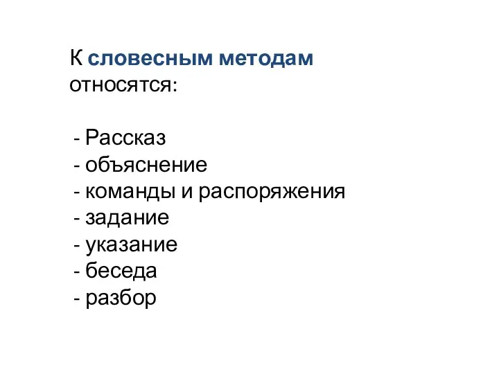 К словесным методам относятся: Рассказ объяснение команды и распоряжения задание указание беседа разбор