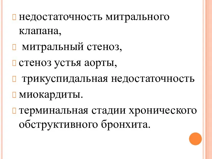 недостаточность митрального клапана, митральный стеноз, стеноз устья аорты, трикуспидальная недостаточность миокардиты. терминальная стадии хронического обструктивного бронхита.