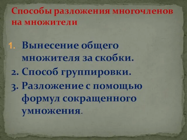 Вынесение общего множителя за скобки. 2. Способ группировки. 3. Разложение