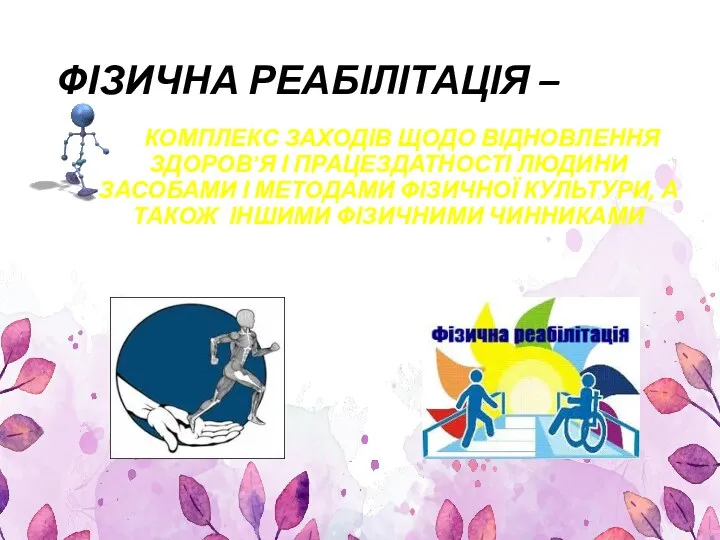 ФІЗИЧНА РЕАБІЛІТАЦІЯ – КОМПЛЕКС ЗАХОДІВ ЩОДО ВІДНОВЛЕННЯ ЗДОРОВ'Я І ПРАЦЕЗДАТНОСТІ