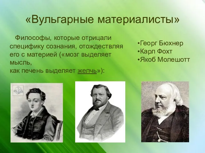 «Вульгарные материалисты» Философы, которые отрицали специфику сознания, отождествляя его с