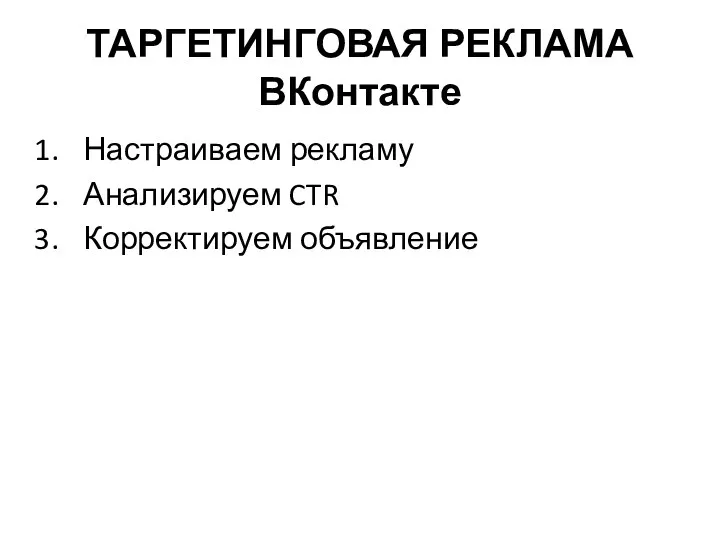 ТАРГЕТИНГОВАЯ РЕКЛАМА ВКонтакте Настраиваем рекламу Анализируем CTR Корректируем объявление